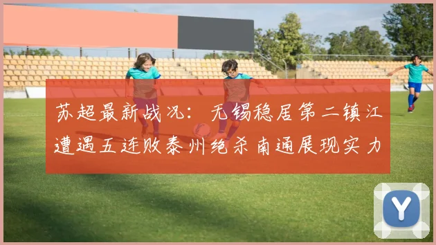 苏超最新战况：无锡稳居第二镇江遭遇五连败泰州绝杀南通展现实力
