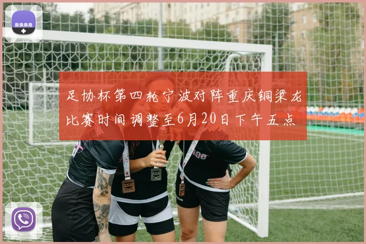 足协杯第四轮宁波对阵重庆铜梁龙比赛时间调整至6月20日下午五点